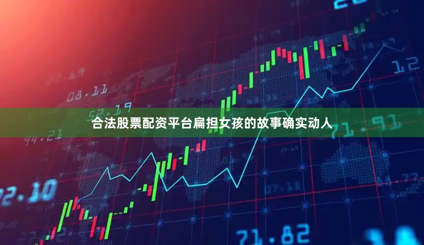 合法股票配资平台扁担女孩的故事确实动人