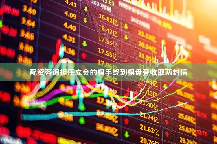 配资咨询担任立会的棋手绕到棋盘旁收取两封信