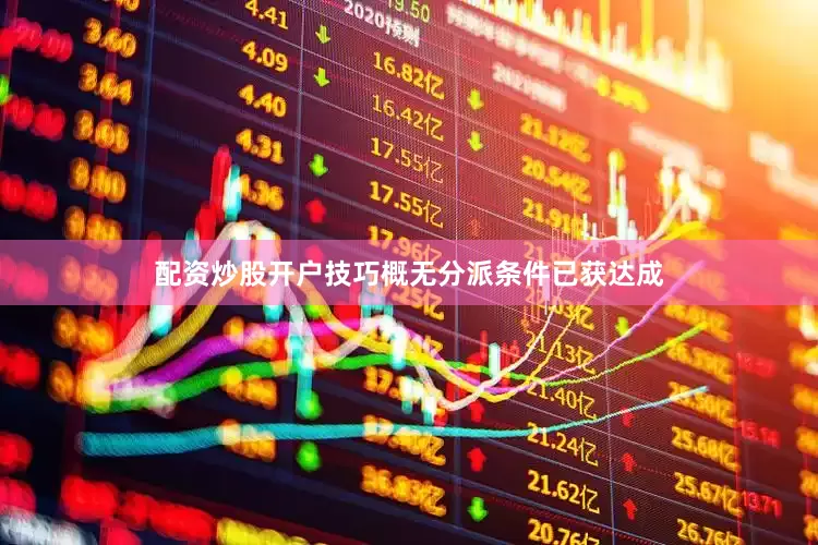 配资炒股开户技巧概无分派条件已获达成