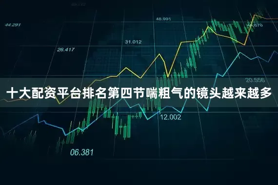 十大配资平台排名第四节喘粗气的镜头越来越多