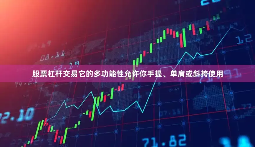 股票杠杆交易它的多功能性允许你手提、单肩或斜挎使用