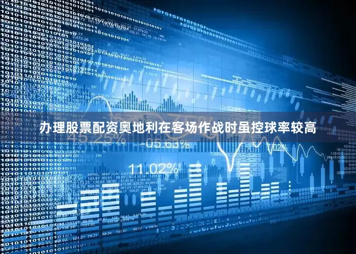 办理股票配资奥地利在客场作战时虽控球率较高