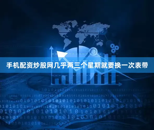 手机配资炒股网几乎两三个星期就要换一次表带
