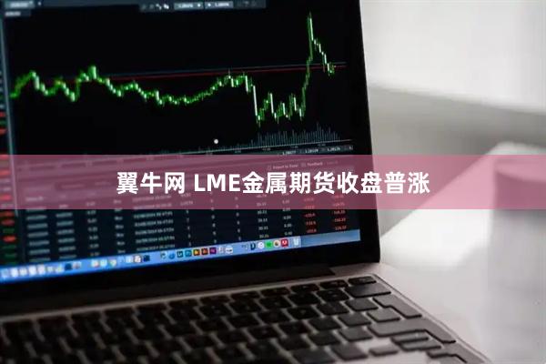 翼牛网 LME金属期货收盘普涨